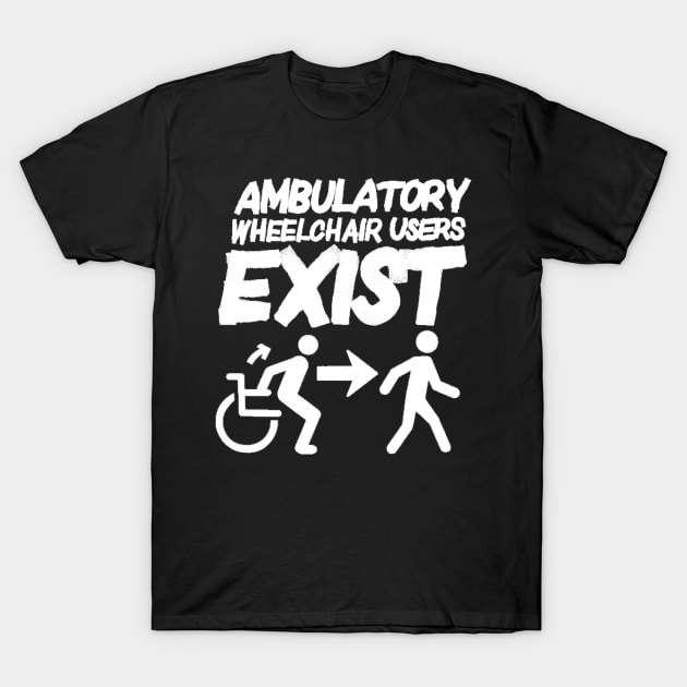 Ambulatory Wheelchair Users Exist (All caps) T-Shirt by annieelainey